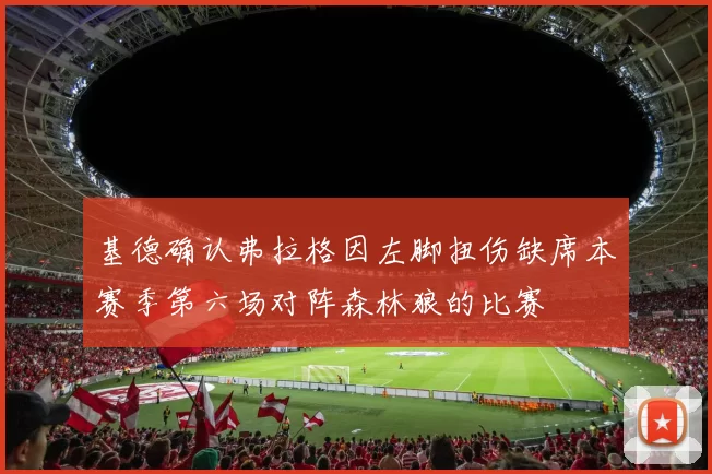基德确认弗拉格因左脚扭伤缺席本赛季第六场对阵森林狼的比赛