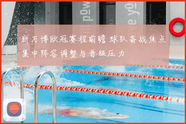 新万博欧冠赛程前瞻 球队备战焦点集中阵容调整与晋级压力