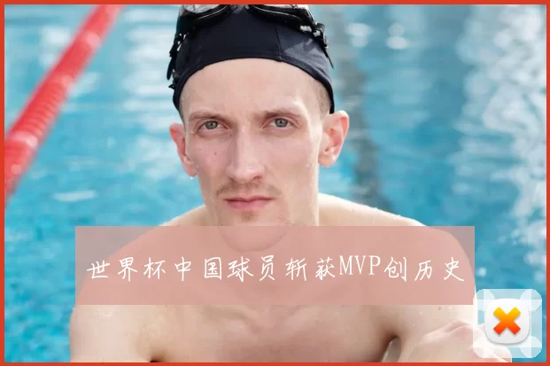 世界杯中国球员斩获MVP创历史
