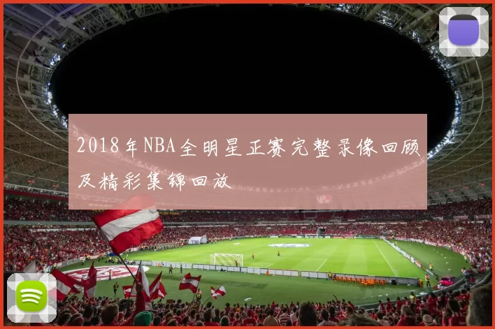 2018年NBA全明星正赛完整录像回顾及精彩集锦回放