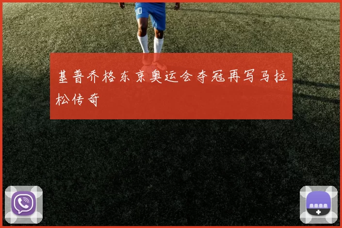 基普乔格东京奥运会夺冠再写马拉松传奇