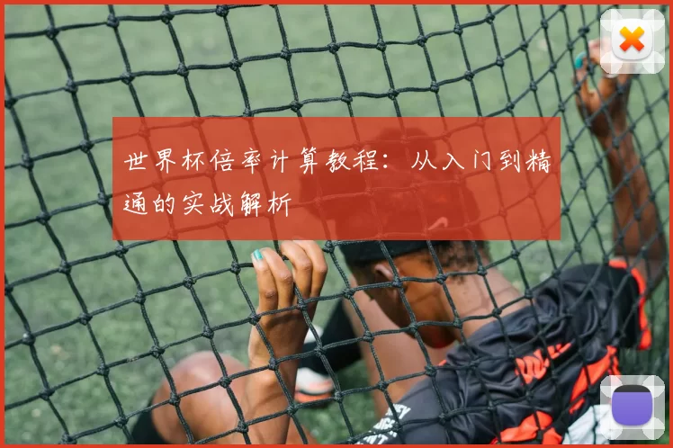 世界杯倍率计算教程：从入门到精通的实战解析