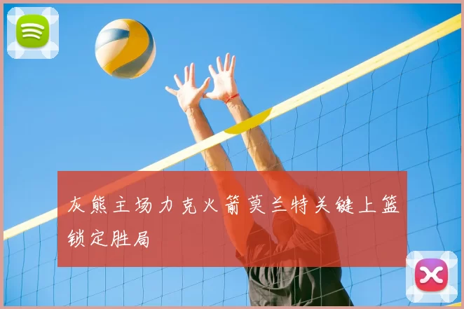 灰熊主场力克火箭莫兰特关键上篮锁定胜局