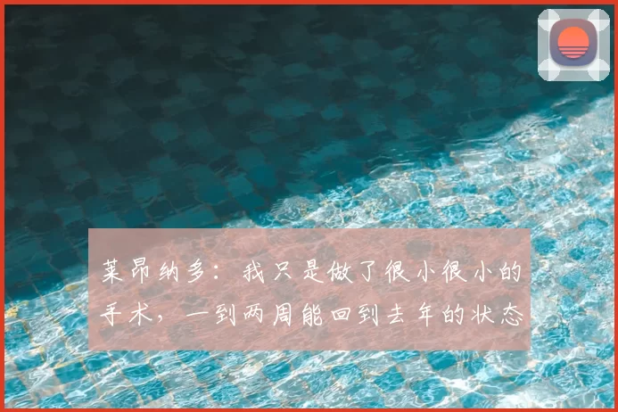 莱昂纳多：我只是做了很小很小的手术，一到两周能回到去年的状态