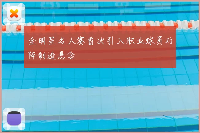 全明星名人赛首次引入职业球员对阵制造悬念
