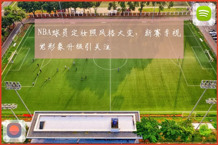NBA球员定妆照风格大变，新赛季视觉形象升级引关注