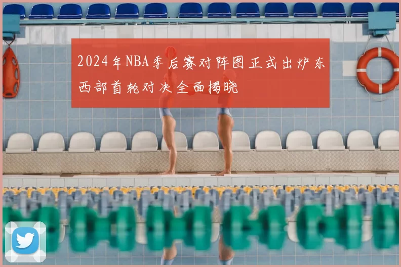 2024年NBA季后赛对阵图正式出炉东西部首轮对决全面揭晓