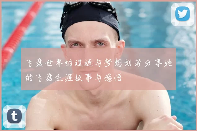 飞盘世界的追逐与梦想刘芳分享她的飞盘生涯故事与感悟
