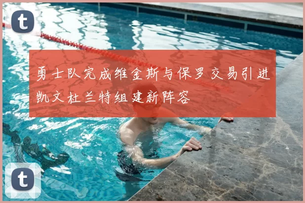 勇士队完成维金斯与保罗交易引进凯文杜兰特组建新阵容