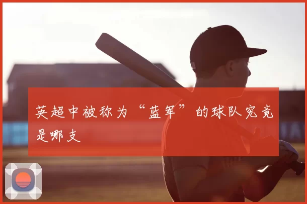 英超中被称为“蓝军”的球队究竟是哪支