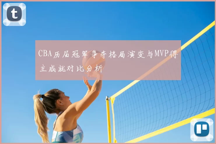 CBA历届冠军争夺格局演变与MVP得主成就对比分析
