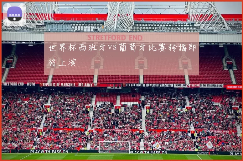 世界杯西班牙vs葡萄牙比赛转播即将上演