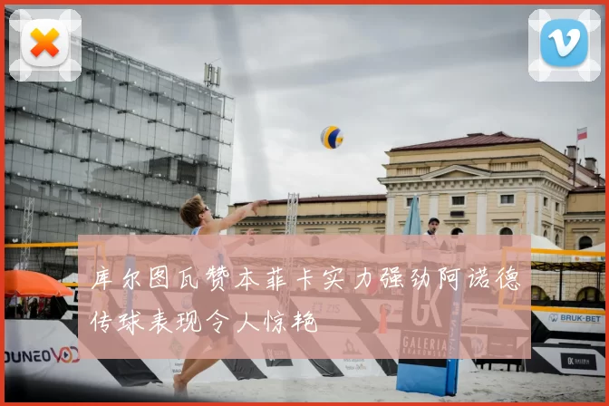 库尔图瓦赞本菲卡实力强劲阿诺德传球表现令人惊艳