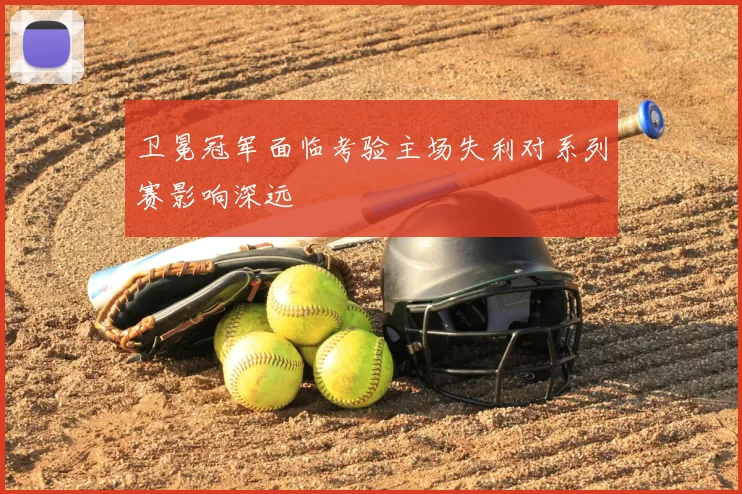 卫冕冠军面临考验主场失利对系列赛影响深远